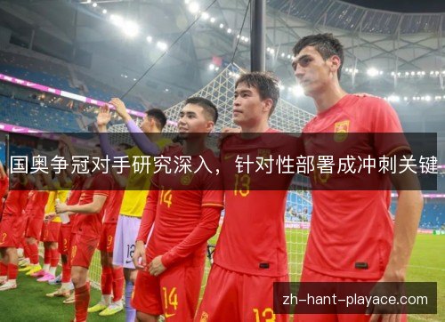 国奥争冠对手研究深入，针对性部署成冲刺关键